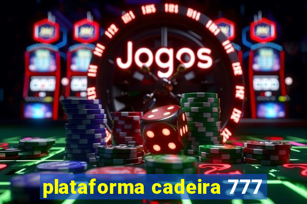 plataforma cadeira 777